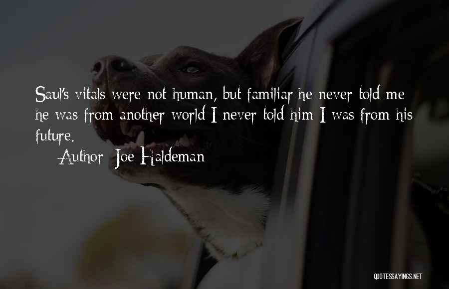 Joe Haldeman Quotes: Saul's Vitals Were Not Human, But Familiar:he Never Told Me He Was From Another World:i Never Told Him I Was