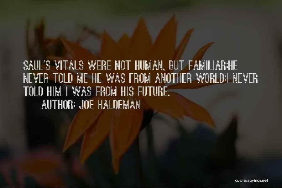 Joe Haldeman Quotes: Saul's Vitals Were Not Human, But Familiar:he Never Told Me He Was From Another World:i Never Told Him I Was