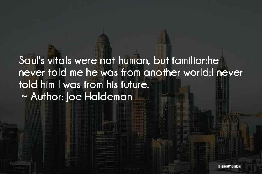 Joe Haldeman Quotes: Saul's Vitals Were Not Human, But Familiar:he Never Told Me He Was From Another World:i Never Told Him I Was