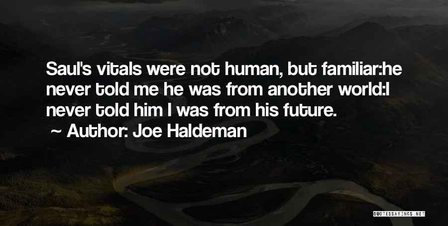 Joe Haldeman Quotes: Saul's Vitals Were Not Human, But Familiar:he Never Told Me He Was From Another World:i Never Told Him I Was