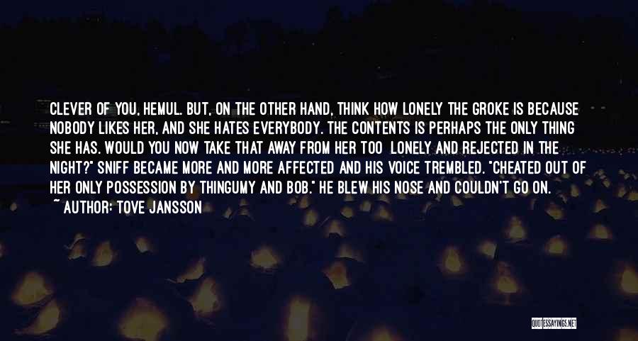 Tove Jansson Quotes: Clever Of You, Hemul. But, On The Other Hand, Think How Lonely The Groke Is Because Nobody Likes Her, And