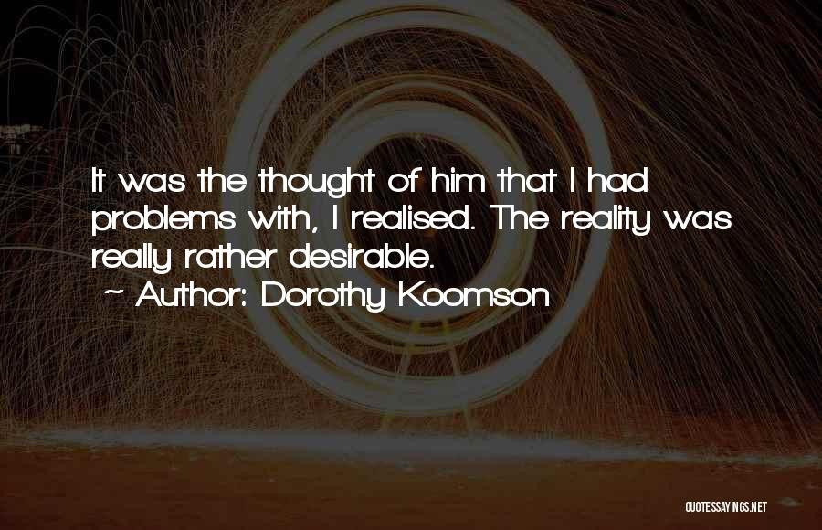 Dorothy Koomson Quotes: It Was The Thought Of Him That I Had Problems With, I Realised. The Reality Was Really Rather Desirable.