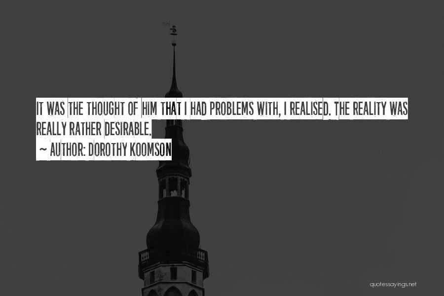 Dorothy Koomson Quotes: It Was The Thought Of Him That I Had Problems With, I Realised. The Reality Was Really Rather Desirable.