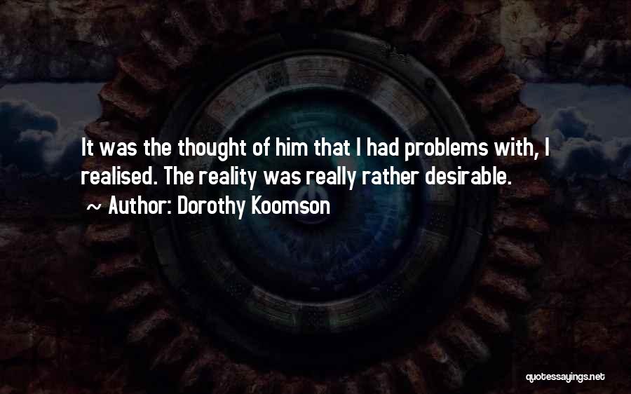 Dorothy Koomson Quotes: It Was The Thought Of Him That I Had Problems With, I Realised. The Reality Was Really Rather Desirable.