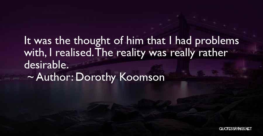 Dorothy Koomson Quotes: It Was The Thought Of Him That I Had Problems With, I Realised. The Reality Was Really Rather Desirable.