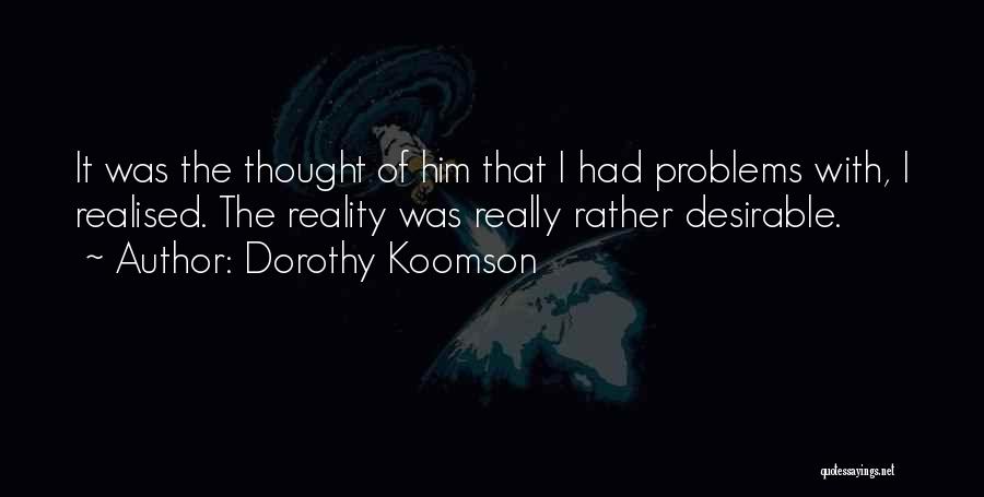 Dorothy Koomson Quotes: It Was The Thought Of Him That I Had Problems With, I Realised. The Reality Was Really Rather Desirable.