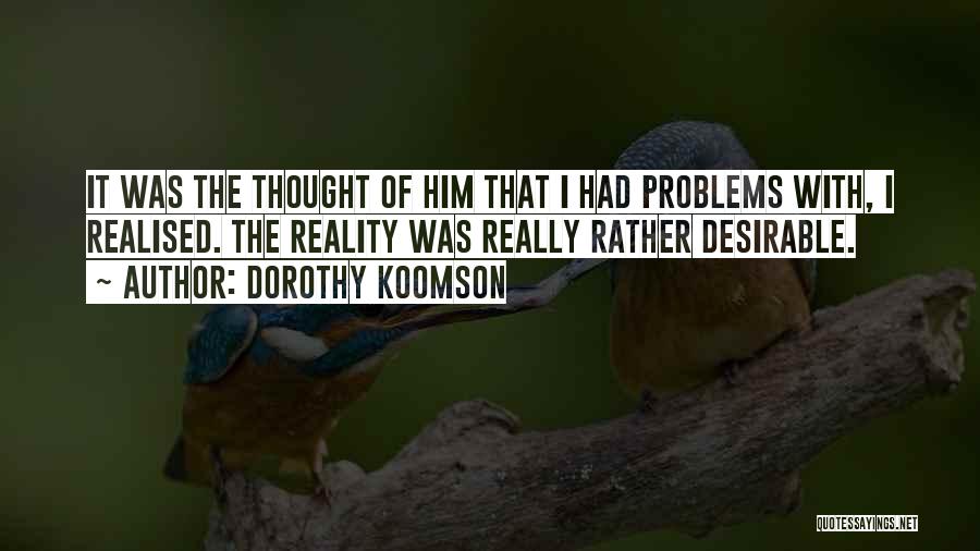 Dorothy Koomson Quotes: It Was The Thought Of Him That I Had Problems With, I Realised. The Reality Was Really Rather Desirable.