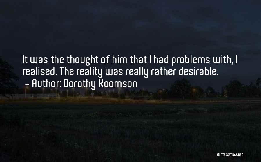 Dorothy Koomson Quotes: It Was The Thought Of Him That I Had Problems With, I Realised. The Reality Was Really Rather Desirable.