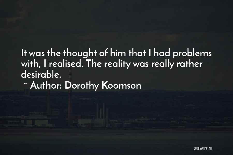 Dorothy Koomson Quotes: It Was The Thought Of Him That I Had Problems With, I Realised. The Reality Was Really Rather Desirable.