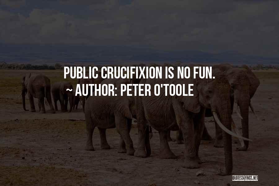 Peter O'Toole Quotes: Public Crucifixion Is No Fun.