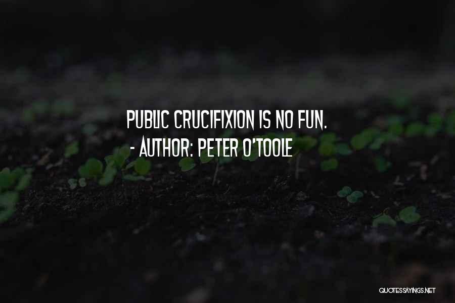 Peter O'Toole Quotes: Public Crucifixion Is No Fun.