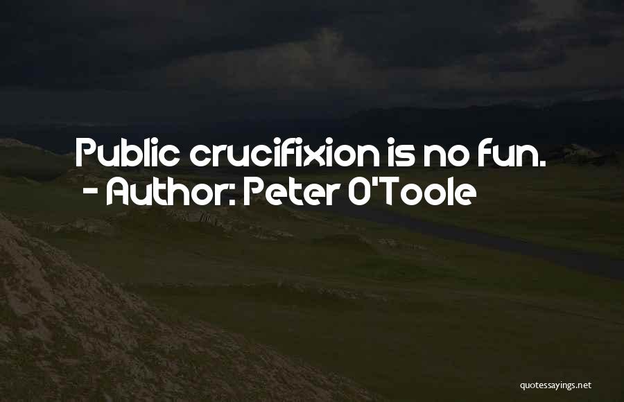 Peter O'Toole Quotes: Public Crucifixion Is No Fun.