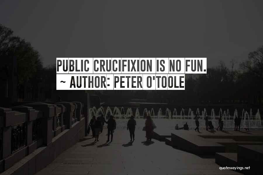 Peter O'Toole Quotes: Public Crucifixion Is No Fun.