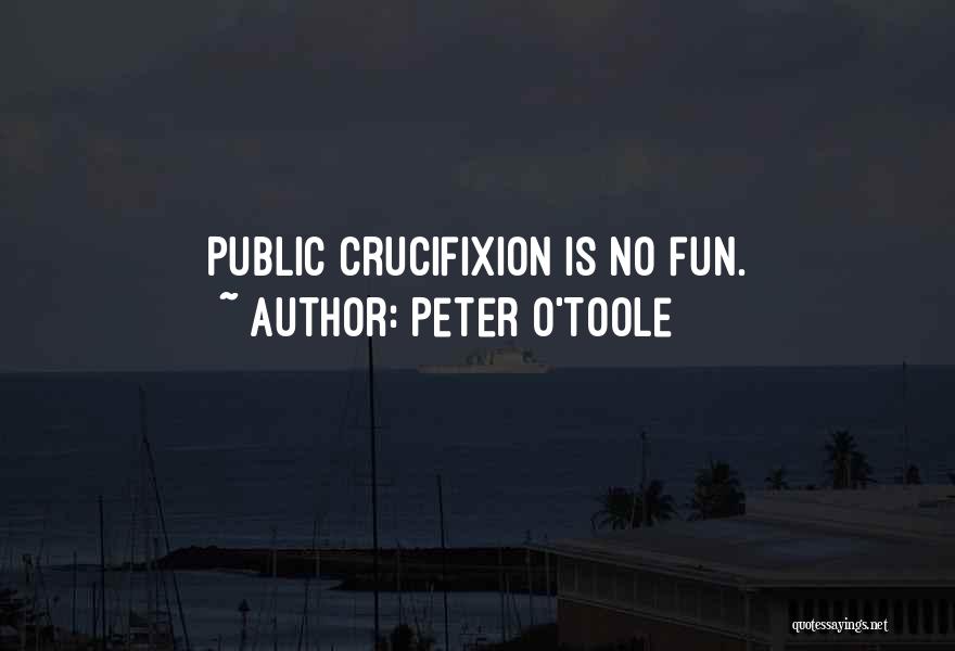 Peter O'Toole Quotes: Public Crucifixion Is No Fun.