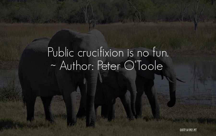 Peter O'Toole Quotes: Public Crucifixion Is No Fun.