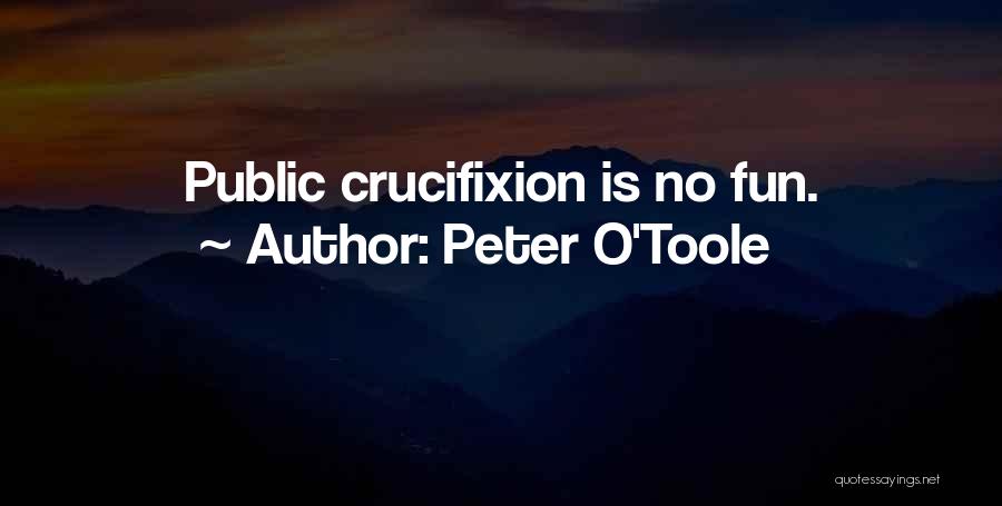 Peter O'Toole Quotes: Public Crucifixion Is No Fun.