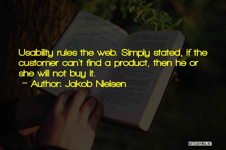 Jakob Nielsen Quotes: Usability Rules The Web. Simply Stated, If The Customer Can't Find A Product, Then He Or She Will Not Buy