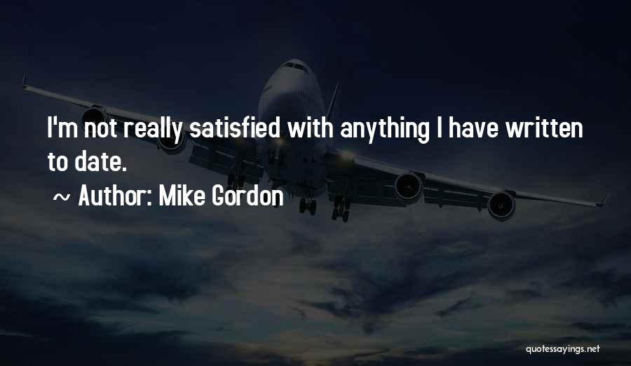 Mike Gordon Quotes: I'm Not Really Satisfied With Anything I Have Written To Date.