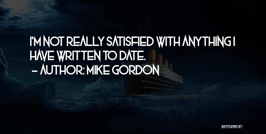 Mike Gordon Quotes: I'm Not Really Satisfied With Anything I Have Written To Date.