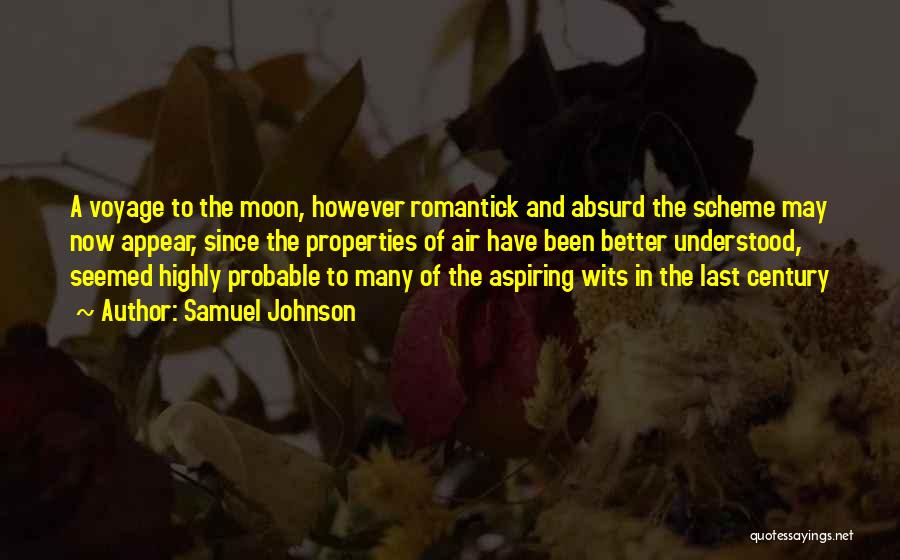 Samuel Johnson Quotes: A Voyage To The Moon, However Romantick And Absurd The Scheme May Now Appear, Since The Properties Of Air Have