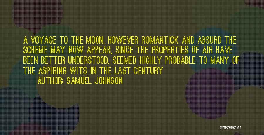 Samuel Johnson Quotes: A Voyage To The Moon, However Romantick And Absurd The Scheme May Now Appear, Since The Properties Of Air Have