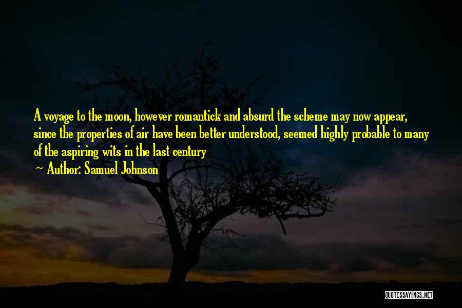 Samuel Johnson Quotes: A Voyage To The Moon, However Romantick And Absurd The Scheme May Now Appear, Since The Properties Of Air Have