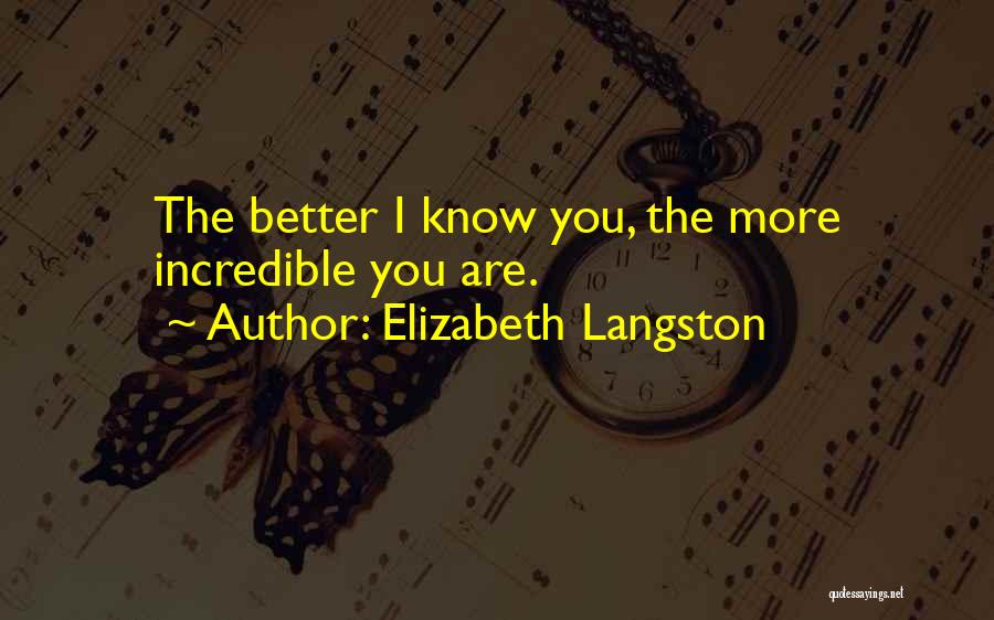 Elizabeth Langston Quotes: The Better I Know You, The More Incredible You Are.