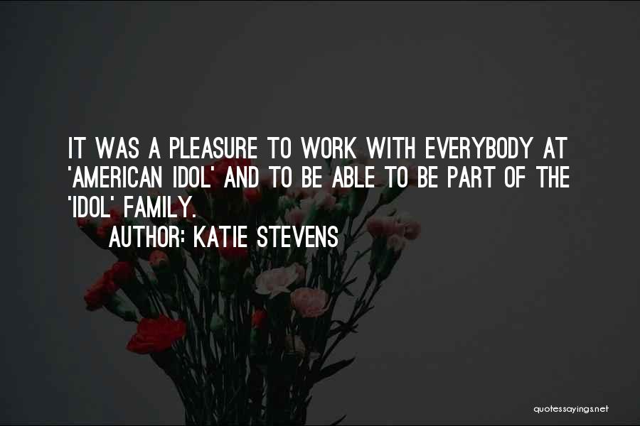 Katie Stevens Quotes: It Was A Pleasure To Work With Everybody At 'american Idol' And To Be Able To Be Part Of The