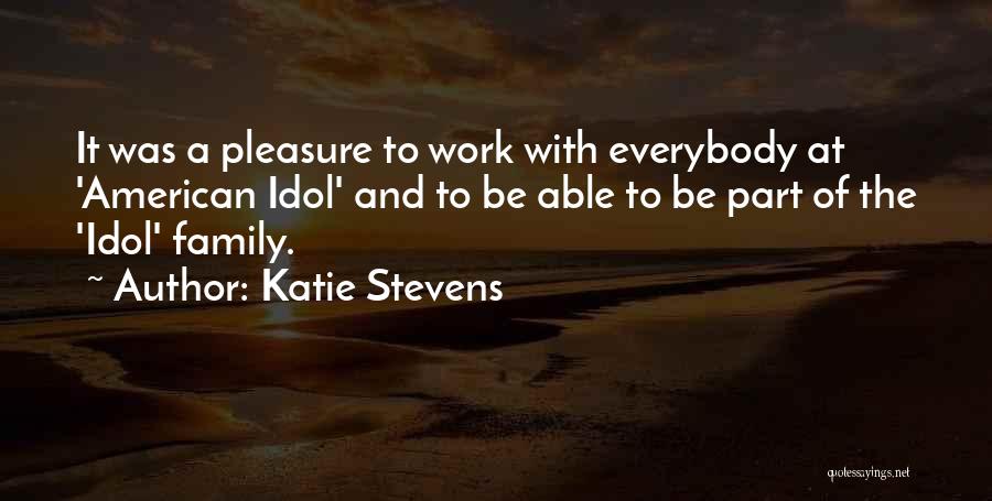 Katie Stevens Quotes: It Was A Pleasure To Work With Everybody At 'american Idol' And To Be Able To Be Part Of The