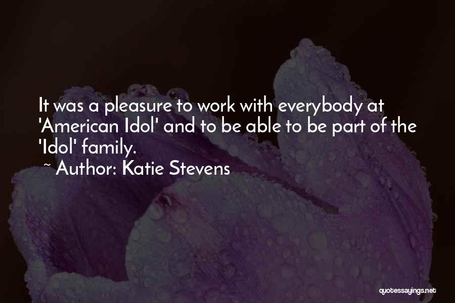 Katie Stevens Quotes: It Was A Pleasure To Work With Everybody At 'american Idol' And To Be Able To Be Part Of The