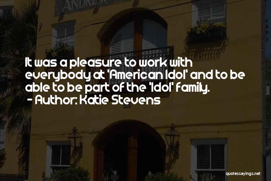 Katie Stevens Quotes: It Was A Pleasure To Work With Everybody At 'american Idol' And To Be Able To Be Part Of The