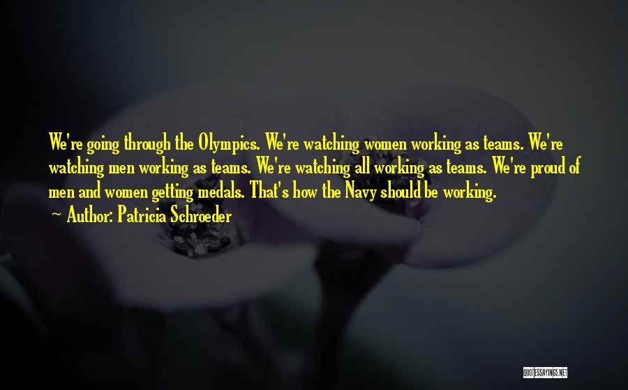 Patricia Schroeder Quotes: We're Going Through The Olympics. We're Watching Women Working As Teams. We're Watching Men Working As Teams. We're Watching All