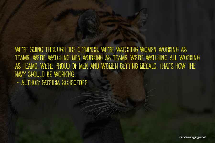 Patricia Schroeder Quotes: We're Going Through The Olympics. We're Watching Women Working As Teams. We're Watching Men Working As Teams. We're Watching All