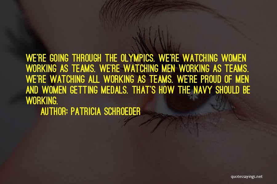 Patricia Schroeder Quotes: We're Going Through The Olympics. We're Watching Women Working As Teams. We're Watching Men Working As Teams. We're Watching All