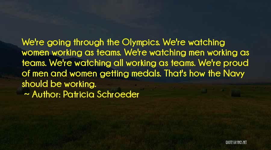 Patricia Schroeder Quotes: We're Going Through The Olympics. We're Watching Women Working As Teams. We're Watching Men Working As Teams. We're Watching All