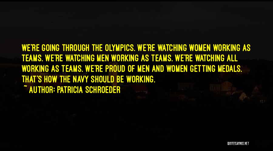Patricia Schroeder Quotes: We're Going Through The Olympics. We're Watching Women Working As Teams. We're Watching Men Working As Teams. We're Watching All
