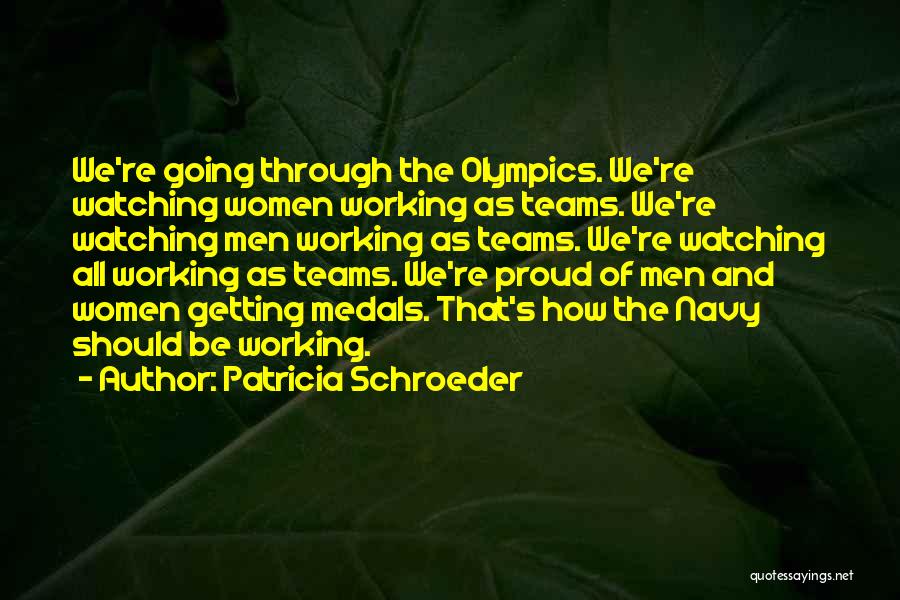 Patricia Schroeder Quotes: We're Going Through The Olympics. We're Watching Women Working As Teams. We're Watching Men Working As Teams. We're Watching All