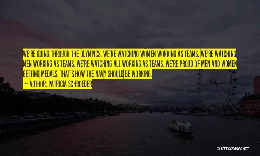 Patricia Schroeder Quotes: We're Going Through The Olympics. We're Watching Women Working As Teams. We're Watching Men Working As Teams. We're Watching All