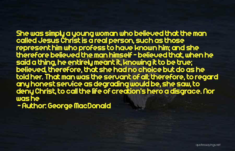 George MacDonald Quotes: She Was Simply A Young Woman Who Believed That The Man Called Jesus Christ Is A Real Person, Such As