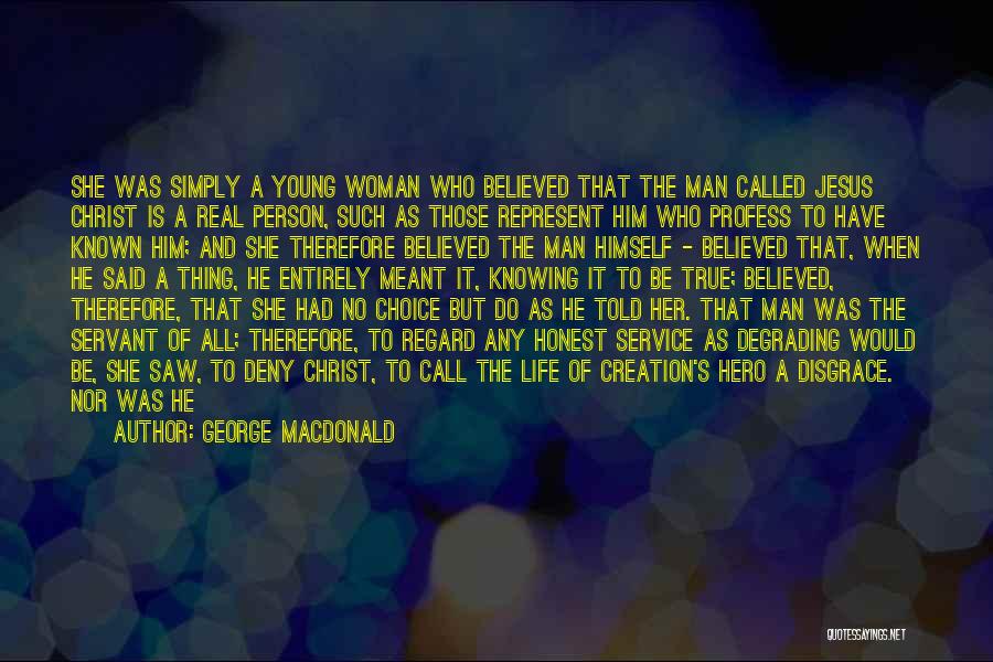 George MacDonald Quotes: She Was Simply A Young Woman Who Believed That The Man Called Jesus Christ Is A Real Person, Such As