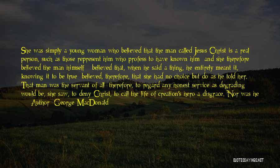 George MacDonald Quotes: She Was Simply A Young Woman Who Believed That The Man Called Jesus Christ Is A Real Person, Such As