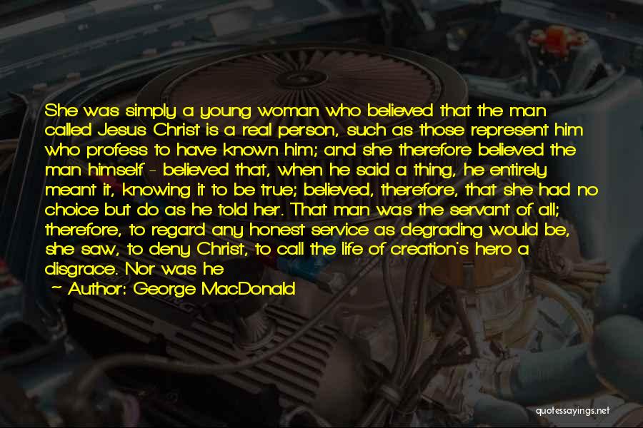 George MacDonald Quotes: She Was Simply A Young Woman Who Believed That The Man Called Jesus Christ Is A Real Person, Such As