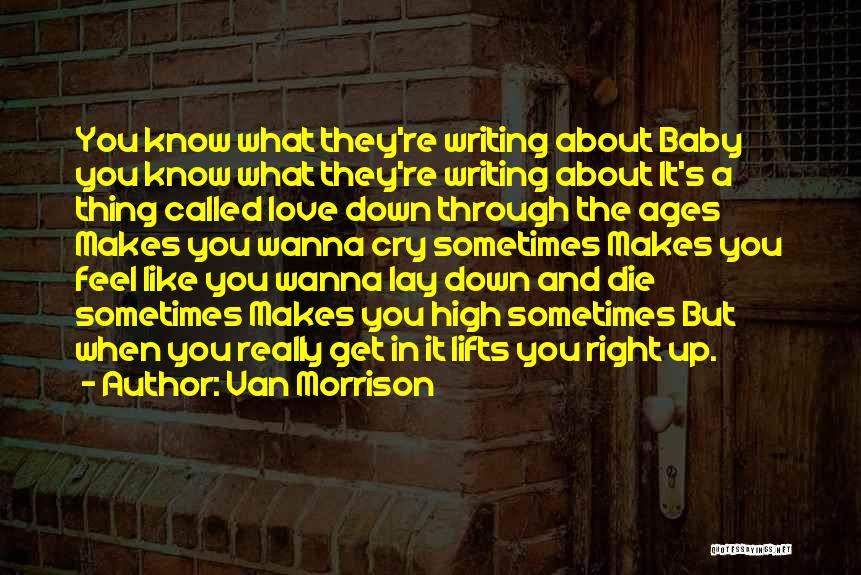 Van Morrison Quotes: You Know What They're Writing About Baby You Know What They're Writing About It's A Thing Called Love Down Through