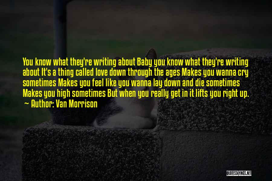 Van Morrison Quotes: You Know What They're Writing About Baby You Know What They're Writing About It's A Thing Called Love Down Through