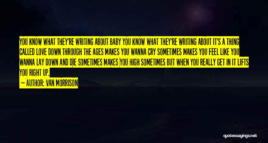 Van Morrison Quotes: You Know What They're Writing About Baby You Know What They're Writing About It's A Thing Called Love Down Through