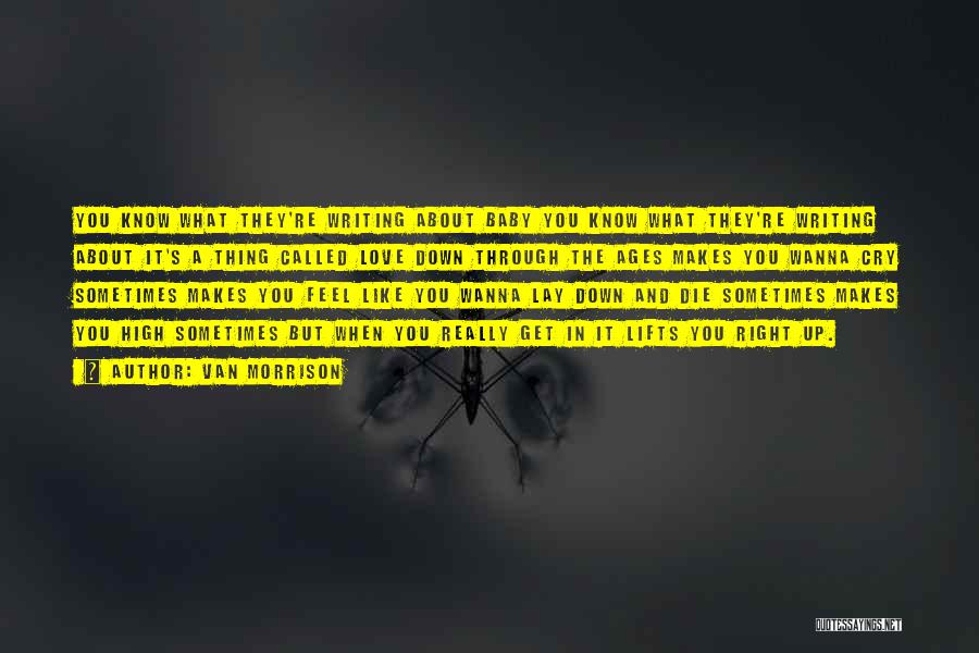 Van Morrison Quotes: You Know What They're Writing About Baby You Know What They're Writing About It's A Thing Called Love Down Through