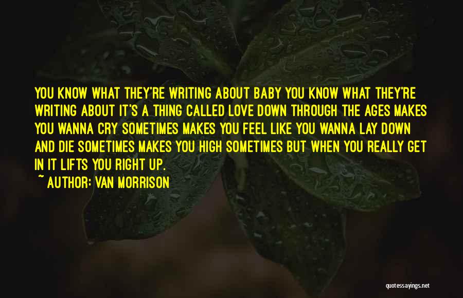 Van Morrison Quotes: You Know What They're Writing About Baby You Know What They're Writing About It's A Thing Called Love Down Through