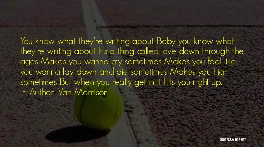 Van Morrison Quotes: You Know What They're Writing About Baby You Know What They're Writing About It's A Thing Called Love Down Through