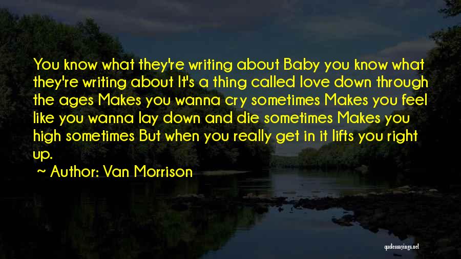 Van Morrison Quotes: You Know What They're Writing About Baby You Know What They're Writing About It's A Thing Called Love Down Through