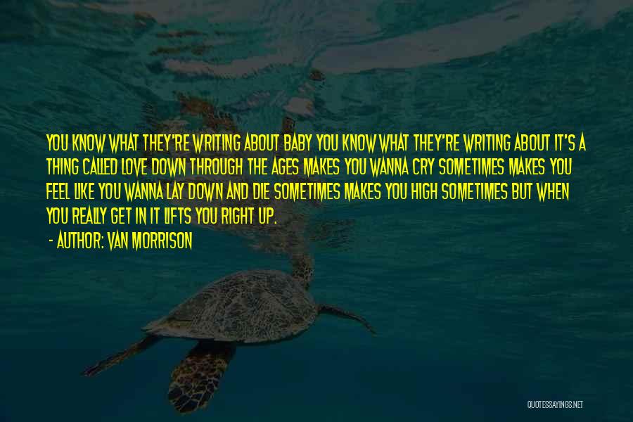 Van Morrison Quotes: You Know What They're Writing About Baby You Know What They're Writing About It's A Thing Called Love Down Through